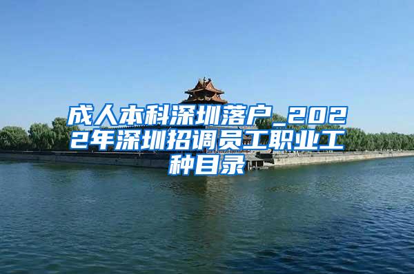成人本科深圳落户_2022年深圳招调员工职业工种目录