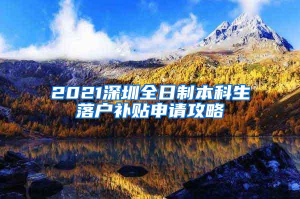 2021深圳全日制本科生落户补贴申请攻略