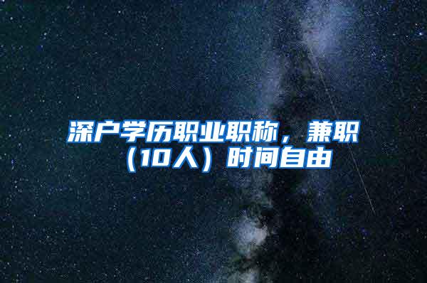 深户学历职业职称，兼职（10人）时间自由