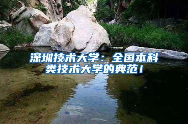 深圳技术大学：全国本科类技术大学的典范！