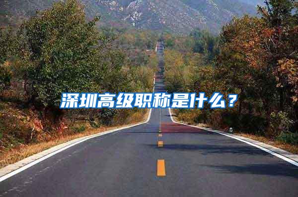 深圳高级职称是什么？