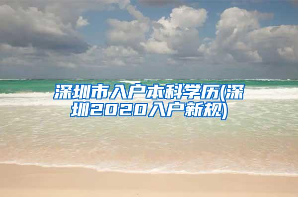 深圳市入户本科学历(深圳2020入户新规)