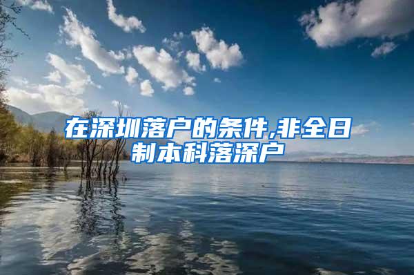 在深圳落户的条件,非全日制本科落深户