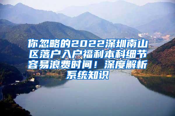 你忽略的2022深圳南山区落户入户福利本科细节容易浪费时间！深度解析系统知识