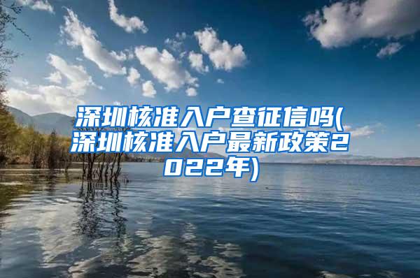 深圳核准入户查征信吗(深圳核准入户最新政策2022年)
