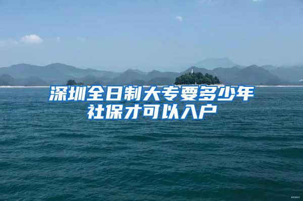 深圳全日制大专要多少年社保才可以入户