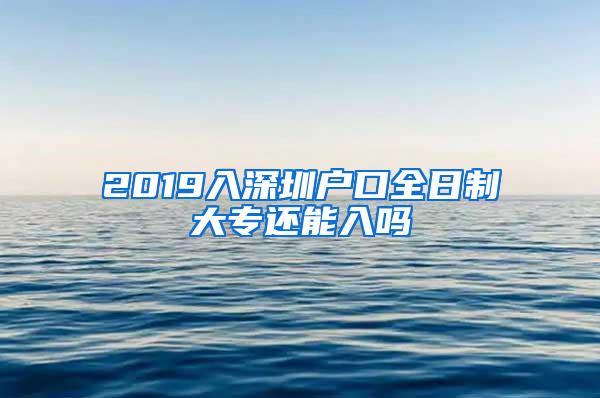 2019入深圳户口全日制大专还能入吗