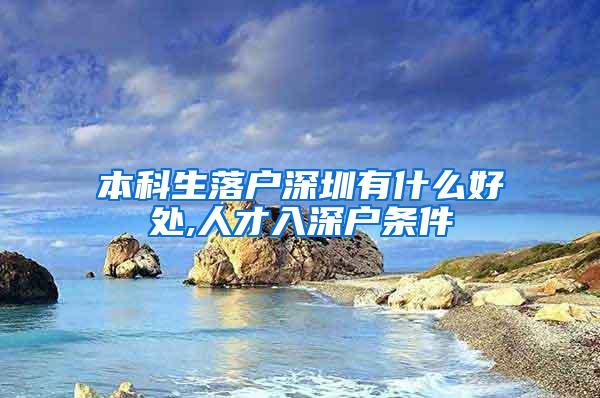 本科生落户深圳有什么好处,人才入深户条件
