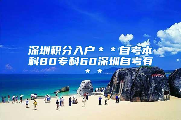深圳积分入户＊＊自考本科80专科60深圳自考有＊＊