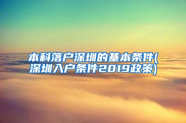本科落户深圳的基本条件(深圳入户条件2019政策)