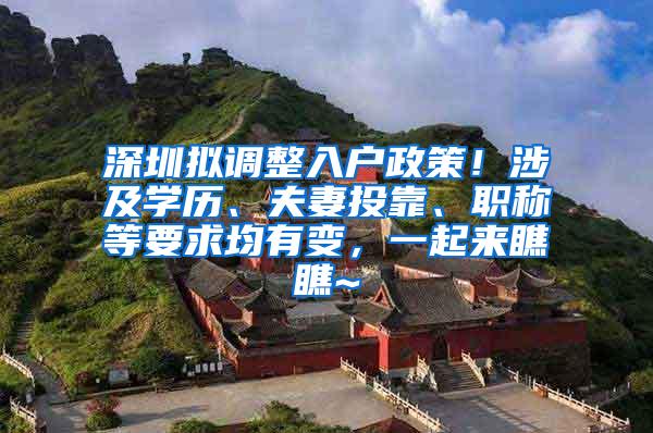 深圳拟调整入户政策！涉及学历、夫妻投靠、职称等要求均有变，一起来瞧瞧~
