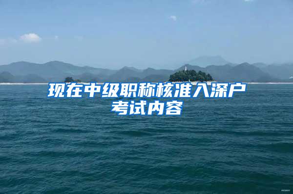 现在中级职称核准入深户考试内容