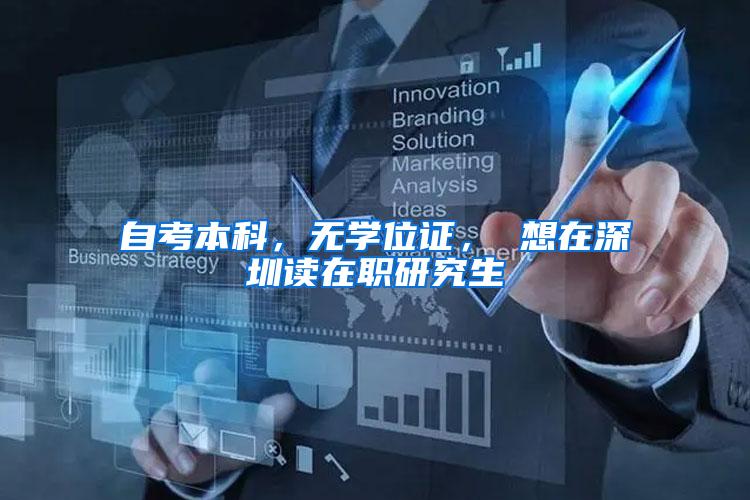 自考本科，无学位证， 想在深圳读在职研究生
