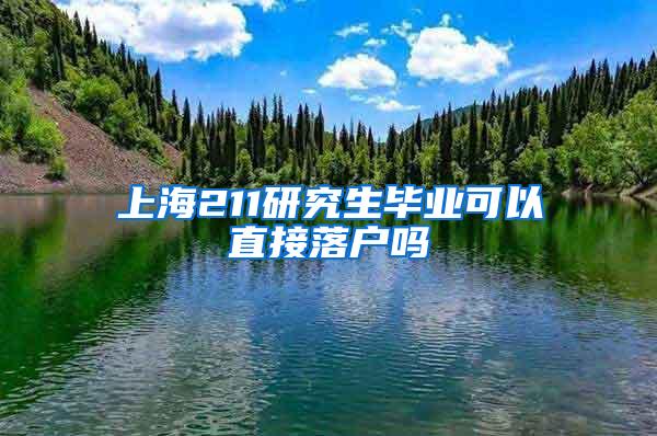 上海211研究生毕业可以直接落户吗