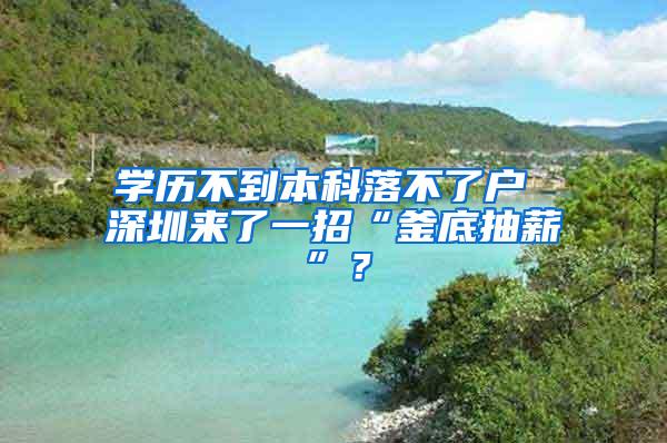 学历不到本科落不了户 深圳来了一招“釜底抽薪”？