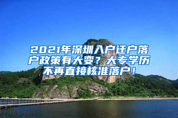2021年深圳入户迁户落户政策有大变？大专学历不再直接核准落户！