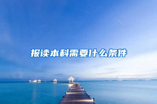 报读本科需要什么条件