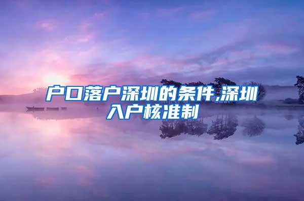 户口落户深圳的条件,深圳入户核准制