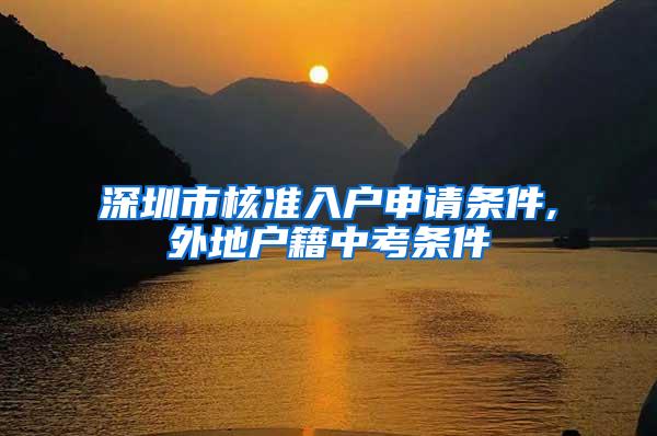 深圳市核准入户申请条件,外地户籍中考条件