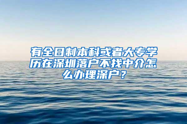 有全日制本科或者大专学历在深圳落户不找中介怎么办理深户？
