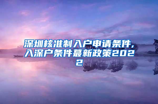 深圳核准制入户申请条件,入深户条件蕞新政策2022