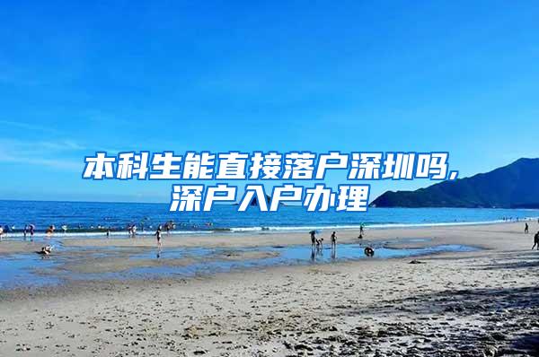 本科生能直接落户深圳吗,深户入户办理