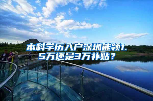 本科学历入户深圳能领1.5万还是3万补贴？