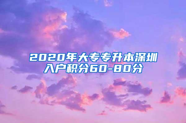 2020年大专专升本深圳入户积分60-80分