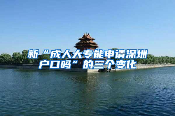 新“成人大专能申请深圳户口吗”的三个变化