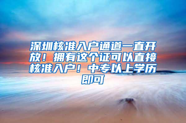 深圳核准入户通道一直开放！拥有这个证可以直接核准入户！中专以上学历即可