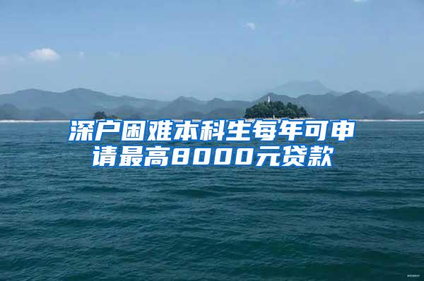 深户困难本科生每年可申请最高8000元贷款