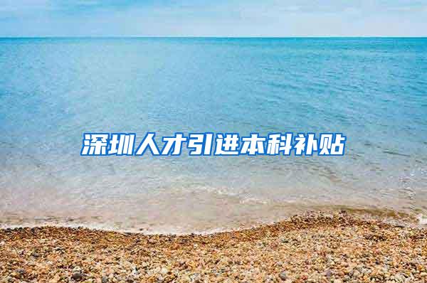 深圳人才引进本科补贴