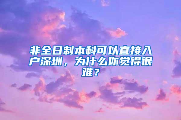 非全日制本科可以直接入户深圳，为什么你觉得很难？