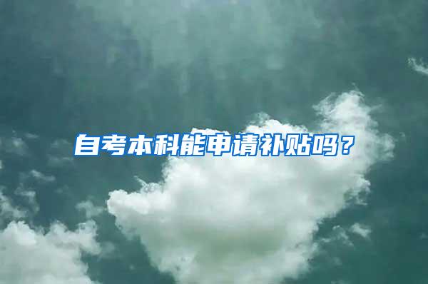 自考本科能申请补贴吗？