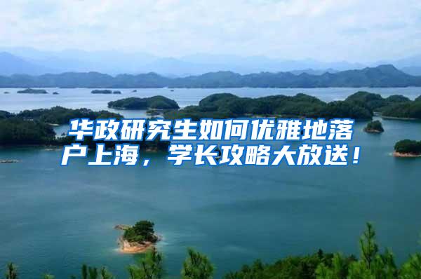 华政研究生如何优雅地落户上海，学长攻略大放送！