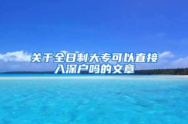 关于全日制大专可以直接入深户吗的文章