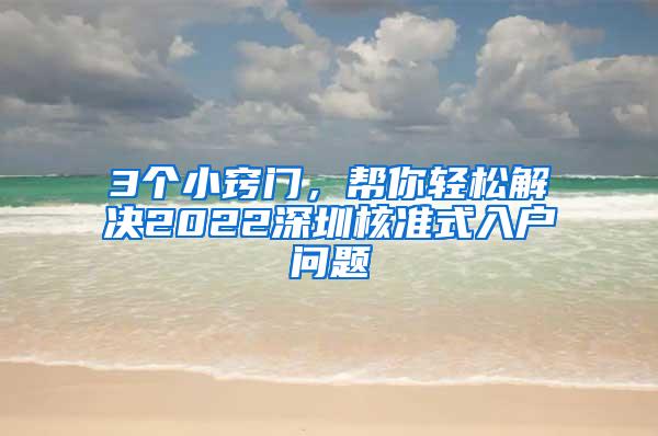 3个小窍门，帮你轻松解决2022深圳核准式入户问题