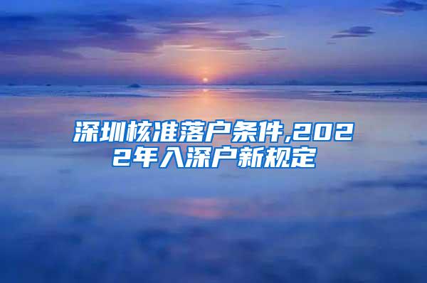 深圳核准落户条件,2022年入深户新规定