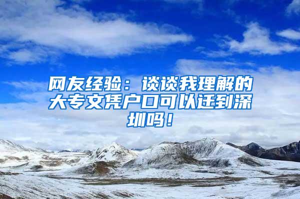 网友经验：谈谈我理解的大专文凭户口可以迁到深圳吗！
