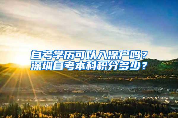 自考学历可以入深户吗？深圳自考本科积分多少？