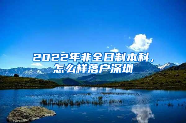 2022年非全日制本科，怎么样落户深圳