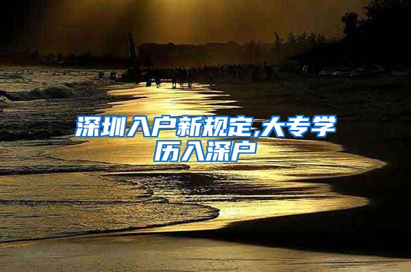 深圳入户新规定,大专学历入深户