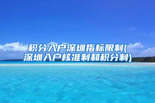 积分入户深圳指标限制(深圳入户核准制和积分制)