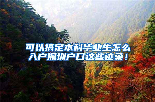 可以搞定本科毕业生怎么入户深圳户口这些迹象！