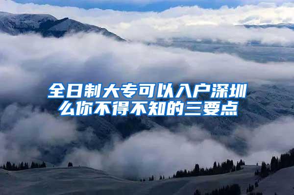 全日制大专可以入户深圳么你不得不知的三要点