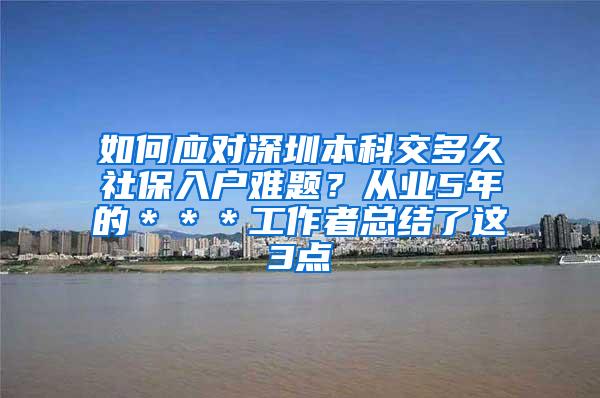 如何应对深圳本科交多久社保入户难题？从业5年的＊＊＊工作者总结了这3点