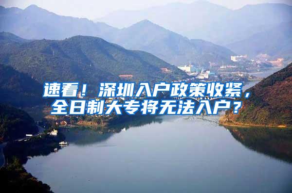 速看！深圳入户政策收紧，全日制大专将无法入户？