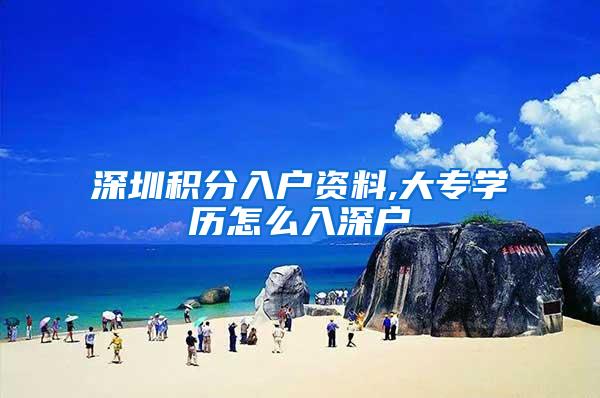 深圳积分入户资料,大专学历怎么入深户