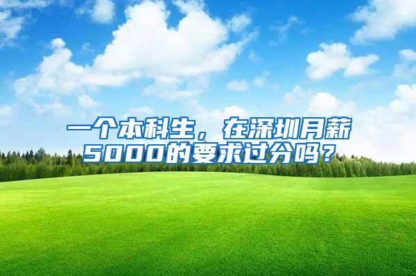 一个本科生，在深圳月薪5000的要求过分吗？