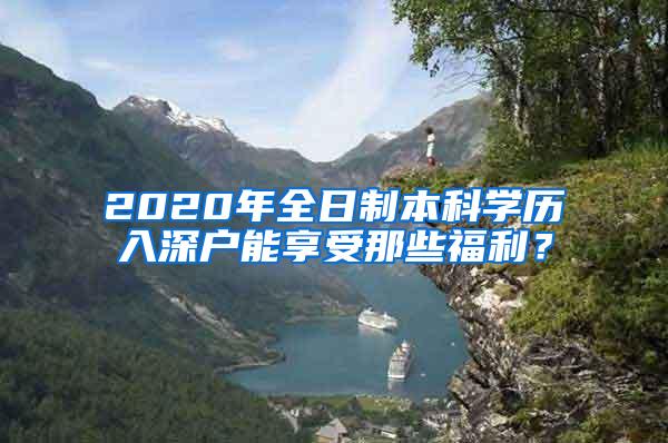 2020年全日制本科学历入深户能享受那些福利？